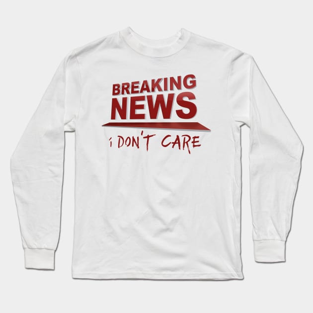 BREAKING NEWS: I Don't Care Long Sleeve T-Shirt by JalbertAMV